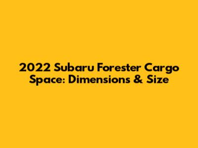 2022 Subaru Forester Cargo Space: Dimensions & Size