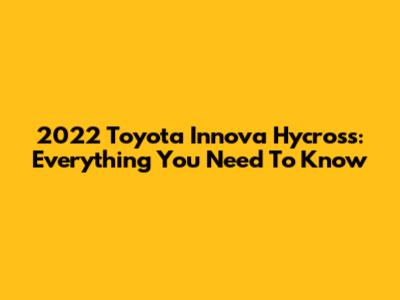 2022 Toyota Innova Hycross: Everything You Need To Know