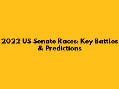 2022 US Senate Races: Key Battles & Predictions
