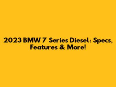 2023 BMW 7 Series Diesel: Specs, Features & More!