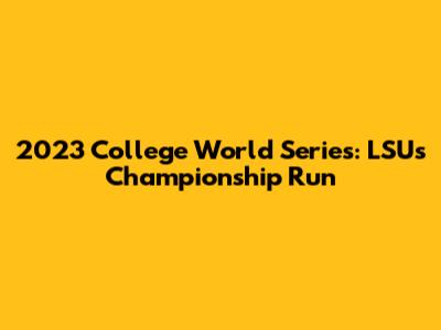 2023 College World Series: LSU's Championship Run