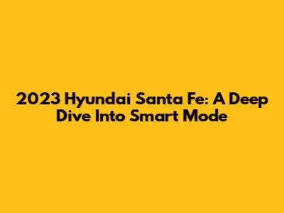 2023 Hyundai Santa Fe: A Deep Dive Into Smart Mode
