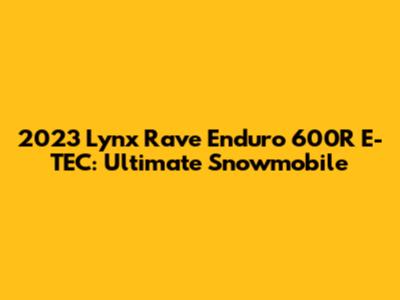 2023 Lynx Rave Enduro 600R E-TEC: Ultimate Snowmobile