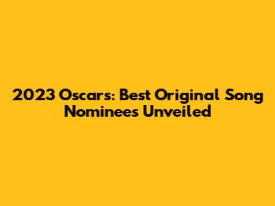 2023 Oscars: Best Original Song Nominees Unveiled