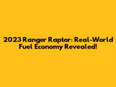 2023 Ranger Raptor: Real-World Fuel Economy Revealed!