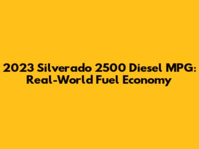 2023 Silverado 2500 Diesel MPG: Real-World Fuel Economy