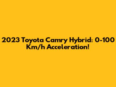 2023 Toyota Camry Hybrid: 0-100 Km/h Acceleration!