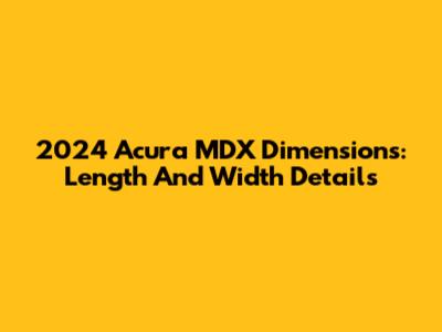 2024 Acura MDX Dimensions: Length And Width Details