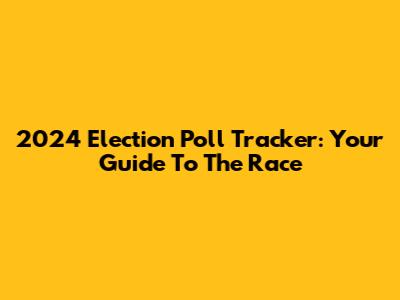 2024 Election Poll Tracker: Your Guide To The Race