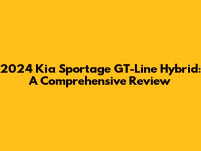 2024 Kia Sportage GT-Line Hybrid: A Comprehensive Review