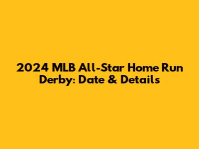 2024 MLB All-Star Home Run Derby: Date & Details