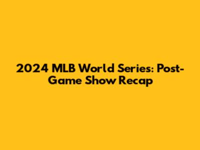 2024 MLB World Series: Post-Game Show Recap