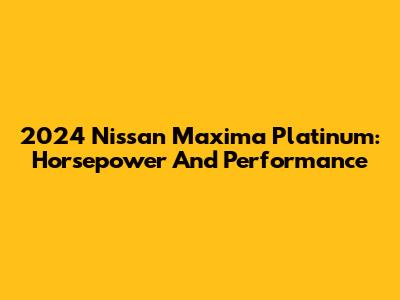 2024 Nissan Maxima Platinum: Horsepower And Performance