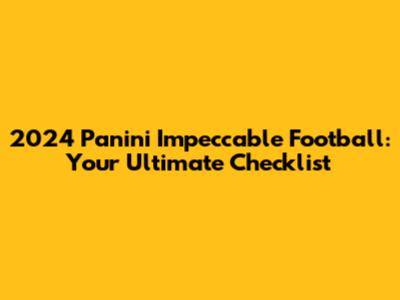 2024 Panini Impeccable Football: Your Ultimate Checklist