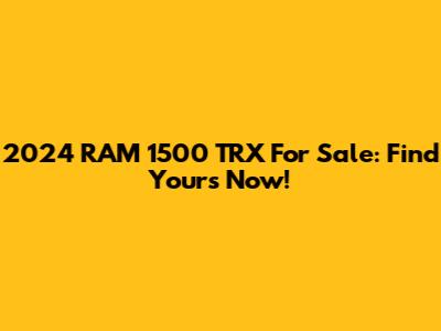 2024 RAM 1500 TRX For Sale: Find Yours Now!