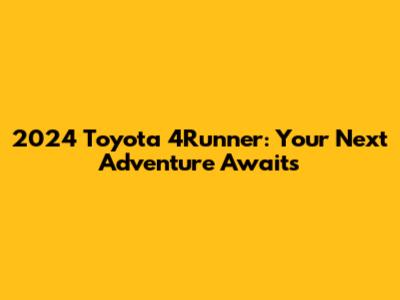 2024 Toyota 4Runner: Your Next Adventure Awaits
