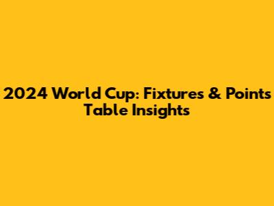 2024 World Cup: Fixtures & Points Table Insights