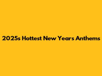 2025's Hottest New Year's Anthems