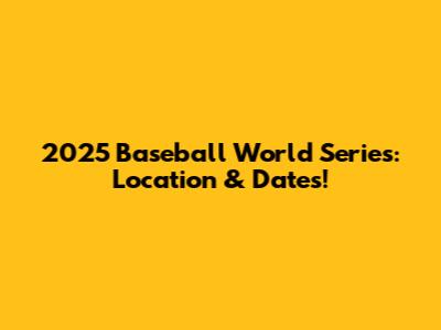 2025 Baseball World Series: Location & Dates!