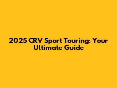 2025 CRV Sport Touring: Your Ultimate Guide