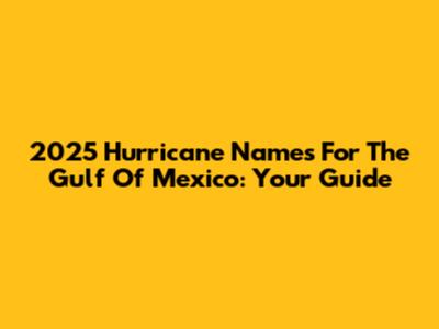 2025 Hurricane Names For The Gulf Of Mexico: Your Guide