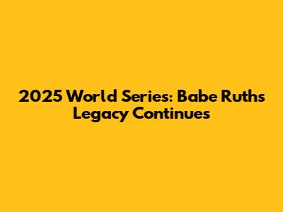 2025 World Series: Babe Ruth's Legacy Continues