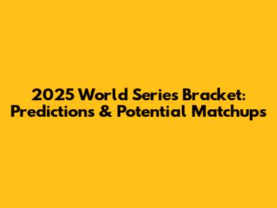 2025 World Series Bracket: Predictions & Potential Matchups