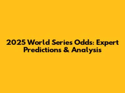 2025 World Series Odds: Expert Predictions & Analysis