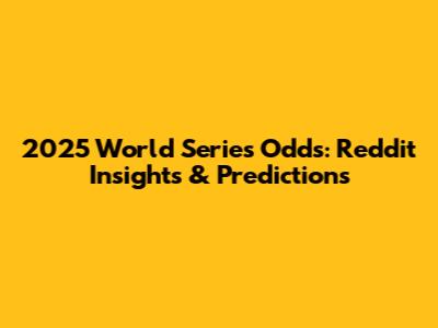 2025 World Series Odds: Reddit Insights & Predictions