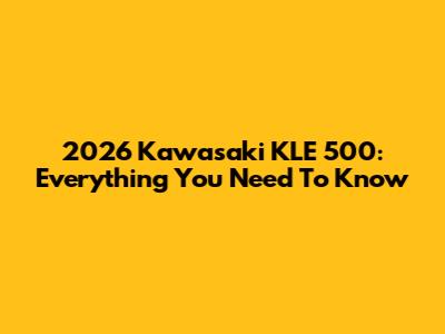 2026 Kawasaki KLE 500: Everything You Need To Know