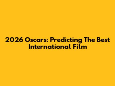 2026 Oscars: Predicting The Best International Film