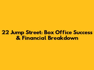 22 Jump Street: Box Office Success & Financial Breakdown