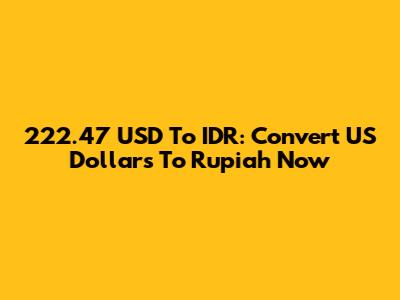 222.47 USD To IDR: Convert US Dollars To Rupiah Now