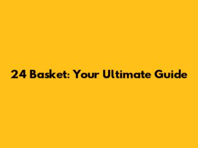 24 Basket: Your Ultimate Guide