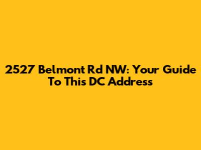 2527 Belmont Rd NW: Your Guide To This DC Address