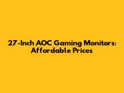 27-Inch AOC Gaming Monitors: Affordable Prices