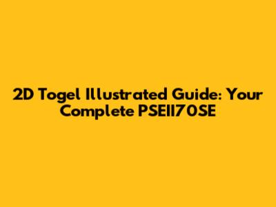 2D Togel Illustrated Guide: Your Complete PSEII70SE
