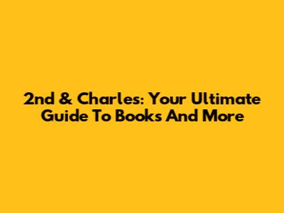 2nd & Charles: Your Ultimate Guide To Books And More