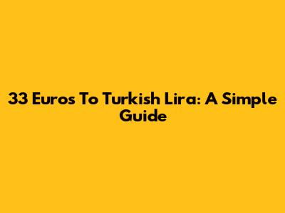 33 Euros To Turkish Lira: A Simple Guide