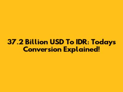 37.2 Billion USD To IDR: Today's Conversion Explained!