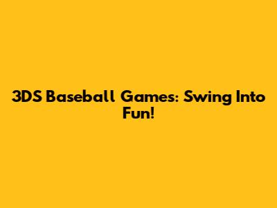 3DS Baseball Games: Swing Into Fun!