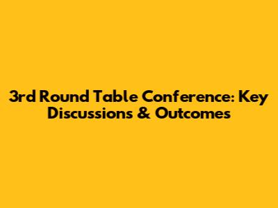 3rd Round Table Conference: Key Discussions & Outcomes