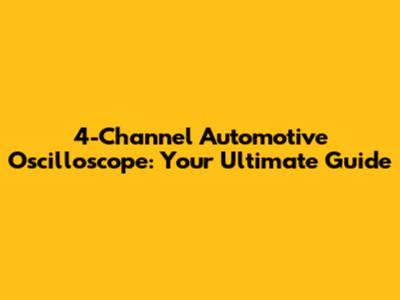 4-Channel Automotive Oscilloscope: Your Ultimate Guide