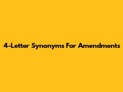 4-Letter Synonyms For Amendments