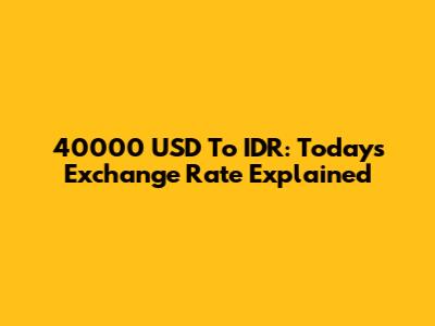 40000 USD To IDR: Today's Exchange Rate Explained