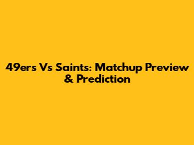 49ers Vs Saints: Matchup Preview & Prediction