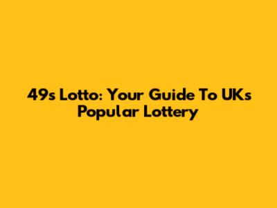 49s Lotto: Your Guide To UK's Popular Lottery