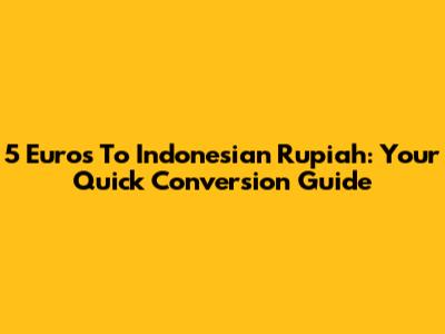 5 Euros To Indonesian Rupiah: Your Quick Conversion Guide