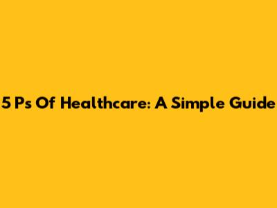5 Ps Of Healthcare: A Simple Guide