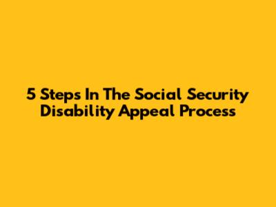 5 Steps In The Social Security Disability Appeal Process
